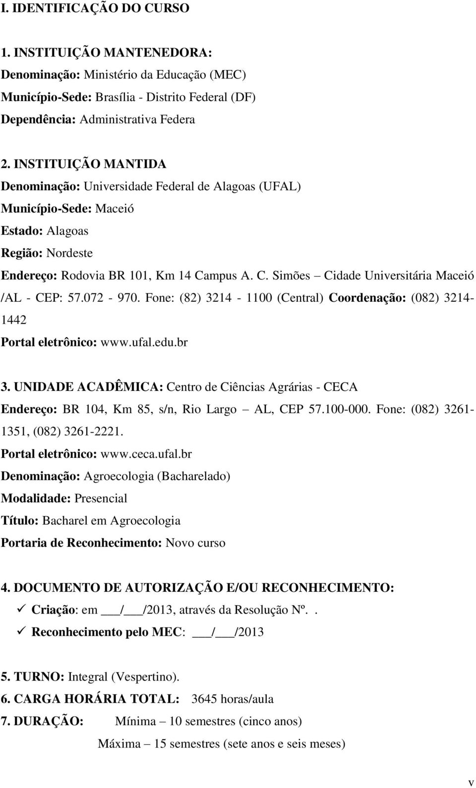 mpus A. C. Simões Cidade Universitária Maceió /AL - CEP: 57.072-970. Fone: (82) 3214-1100 (Central) Coordenação: (082) 3214-1442 Portal eletrônico: www.ufal.edu.br 3.