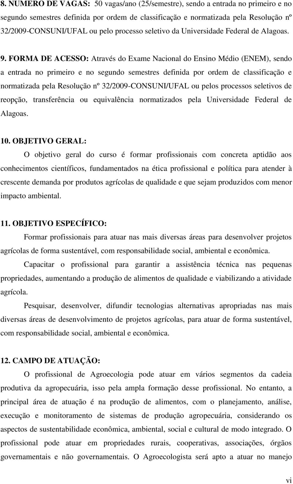 FORMA DE ACESSO: Através do Exame Nacional do Ensino Médio (ENEM), sendo a entrada no primeiro e no segundo semestres definida por ordem de classificação e normatizada pela Resolução nº