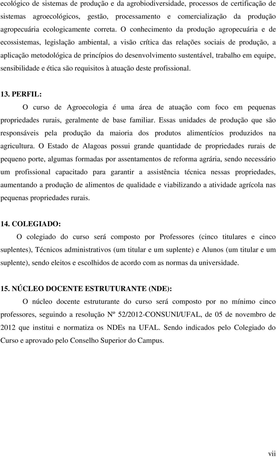 O conhecimento da produção agropecuária e de ecossistemas, legislação ambiental, a visão crítica das relações sociais de produção, a aplicação metodológica de princípios do desenvolvimento