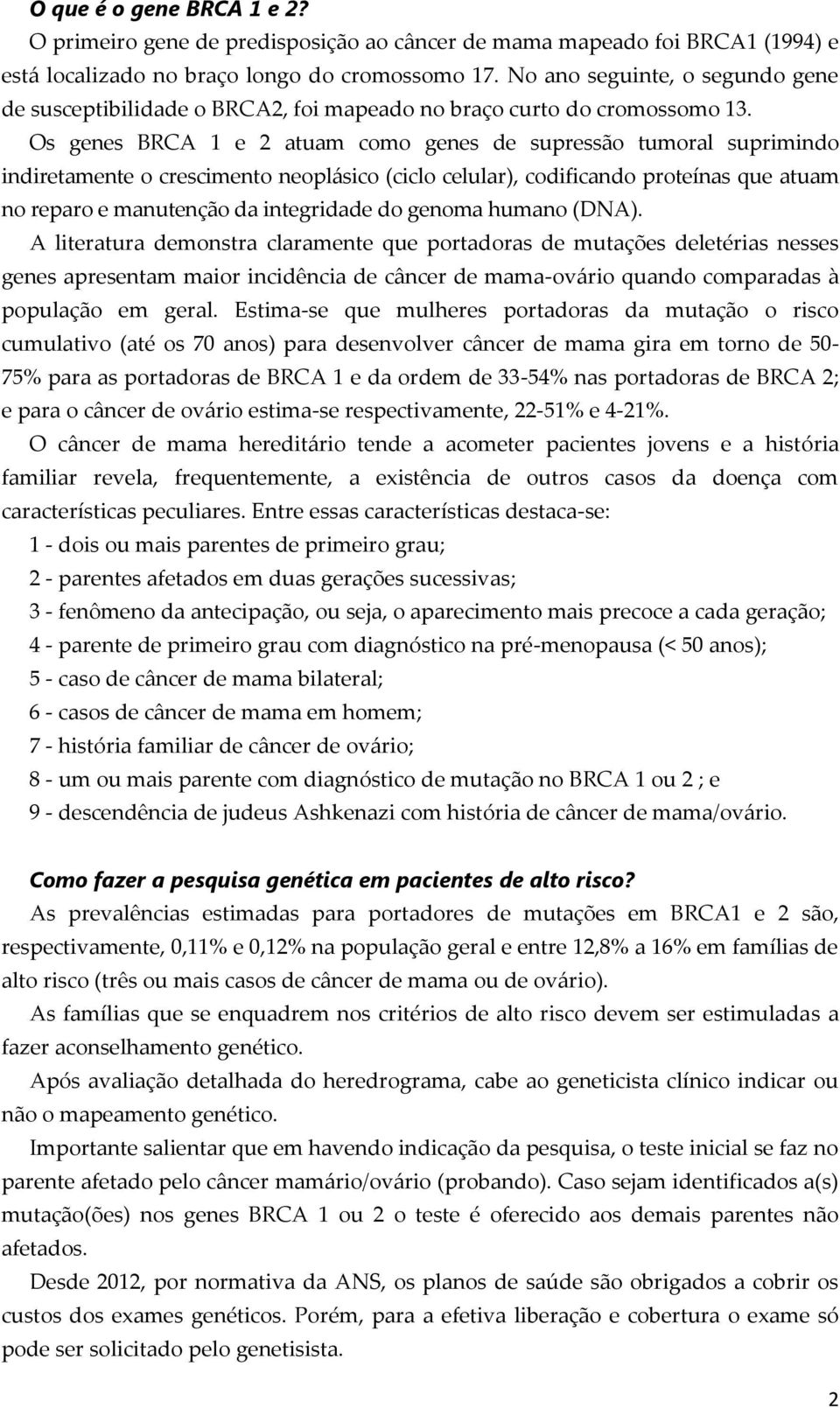 Os genes BRCA 1 e 2 atuam como genes de supressão tumoral suprimindo indiretamente o crescimento neoplásico (ciclo celular), codificando proteínas que atuam no reparo e manutenção da integridade do