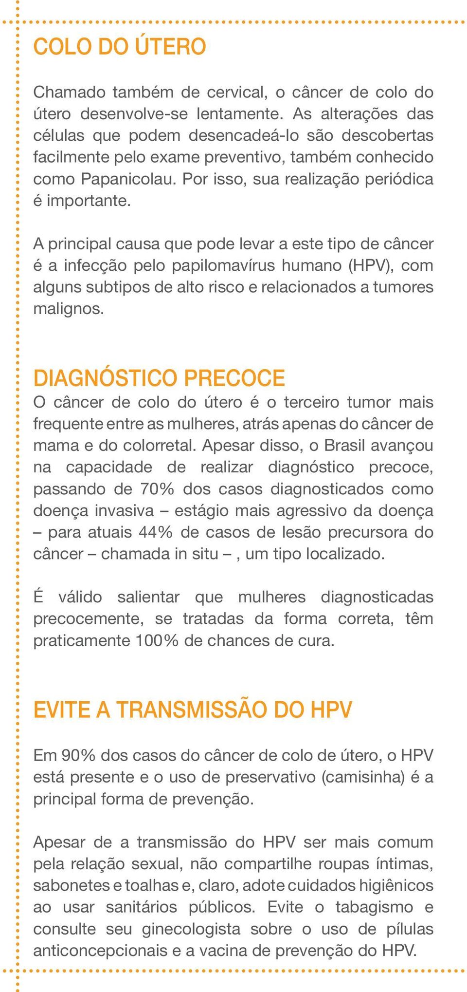 A principal causa que pode levar a este tipo de câncer é a infecção pelo papilomavírus humano (HPV), com alguns subtipos de alto risco e relacionados a tumores malignos.