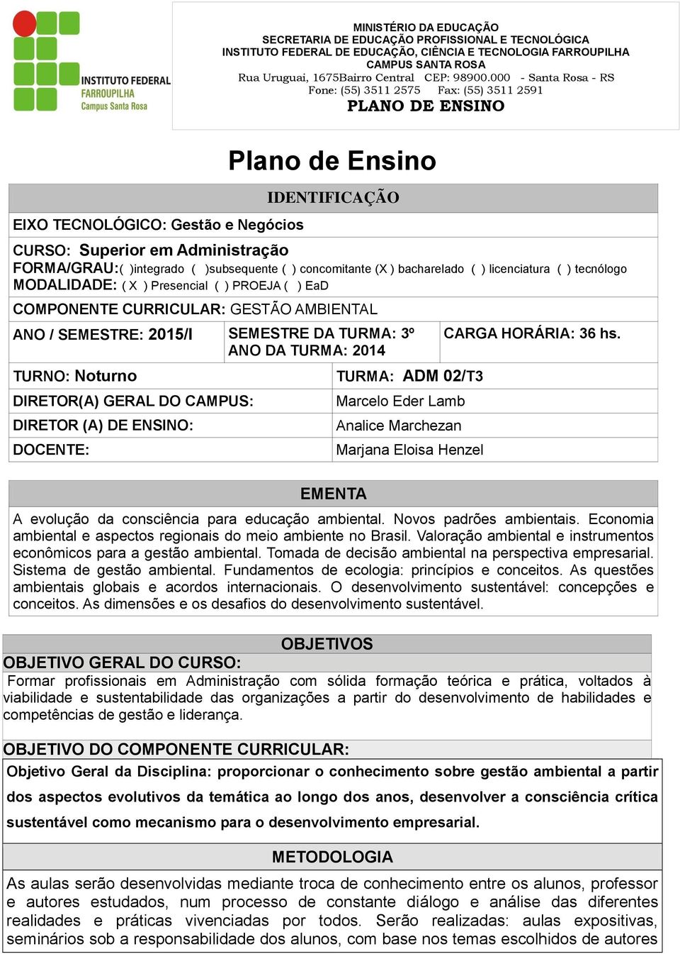 DIRETOR(A) GERAL DO CAMPUS: DIRETOR (A) DE ENSINO: DOCENTE: EMENTA Marcelo Eder Lamb Analice Marchezan Marjana Eloisa Henzel CARGA HORÁRIA: 36 hs. A evolução da consciência para educação ambiental.