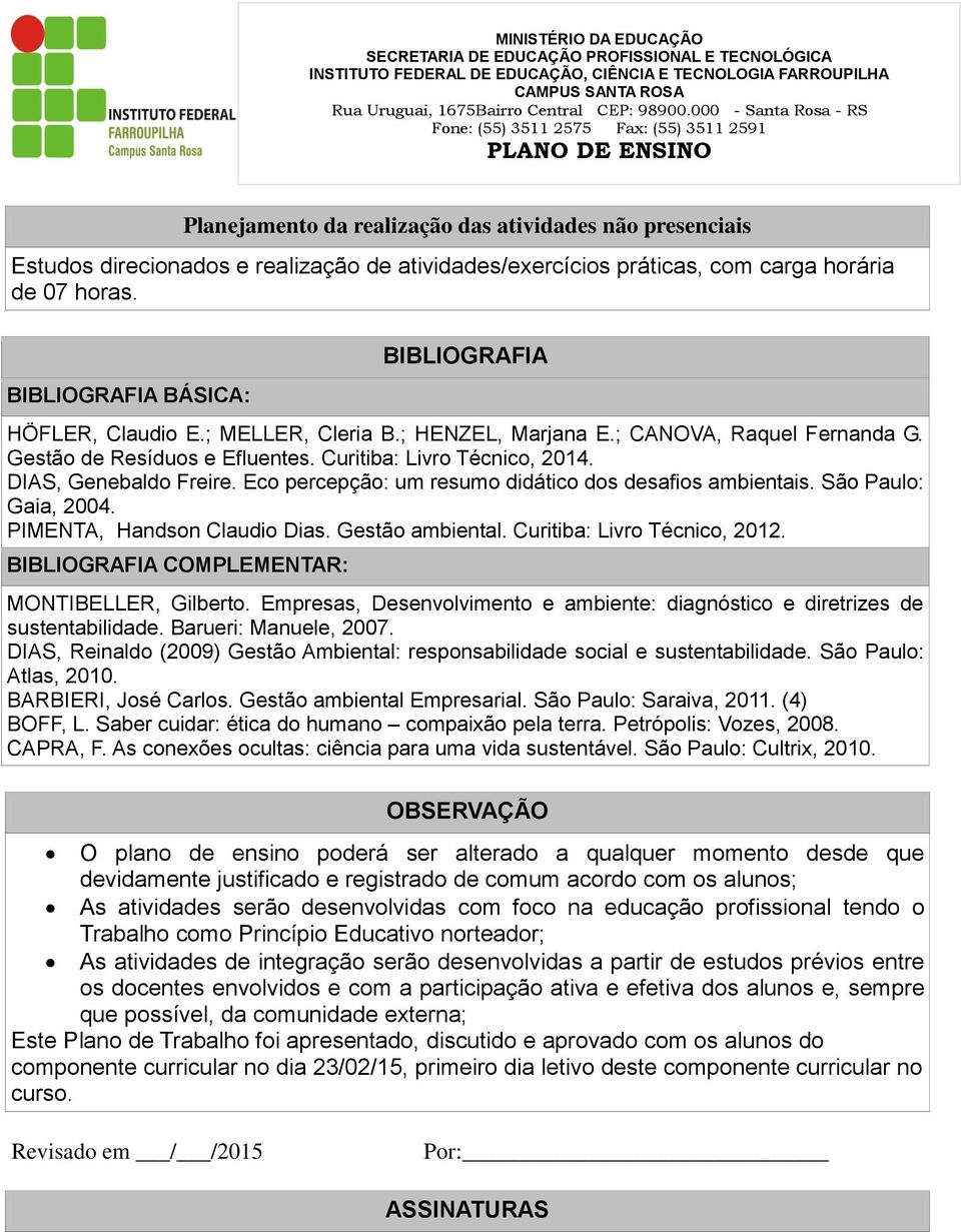 DIAS, Genebaldo Freire. Eco percepção: um resumo didático dos desafios ambientais. São Paulo: Gaia, 2004. PIMENTA, Handson Claudio Dias. Gestão ambiental. Curitiba: Livro Técnico, 2012.