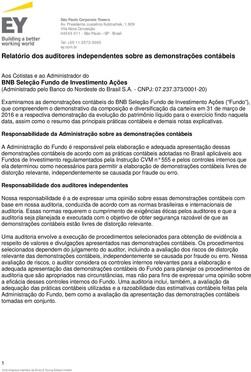 Seleção Fundo de Investimento Ações ( Fundo ), que compreendem o demonstrativo da composição e diversificação da carteira em 31 de março de 2016 e a respectiva demonstração da evolução do patrimônio