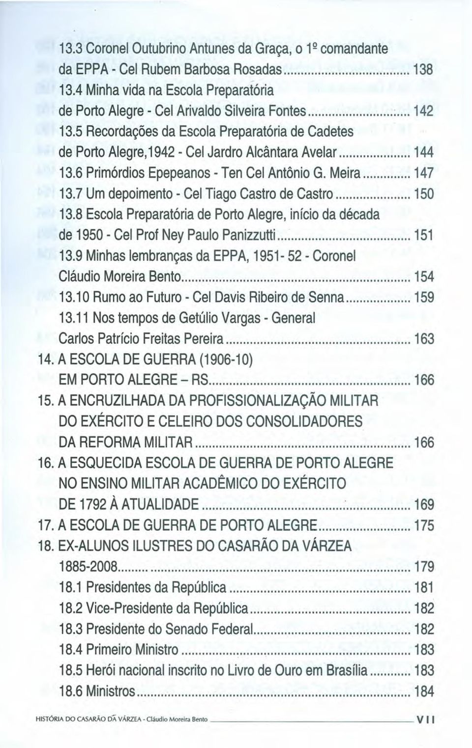 7 Um depoimento - Cel Tiago Castro de Castro 150 13.8 Escola Preparatória de Porto Alegre, início da década de 1950 - Cel Prof Ney Paulo Panizzutti 151 13.