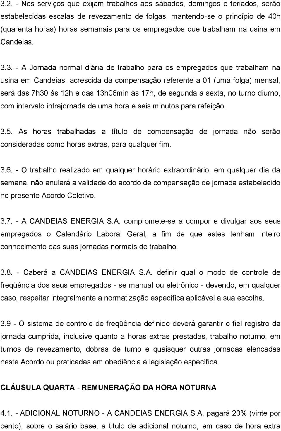 3. - A Jornada normal diária de trabalho para os empregados que trabalham na usina em Candeias, acrescida da compensação referente a 01 (uma folga) mensal, será das 7h30 às 12h e das 13h06min às 17h,