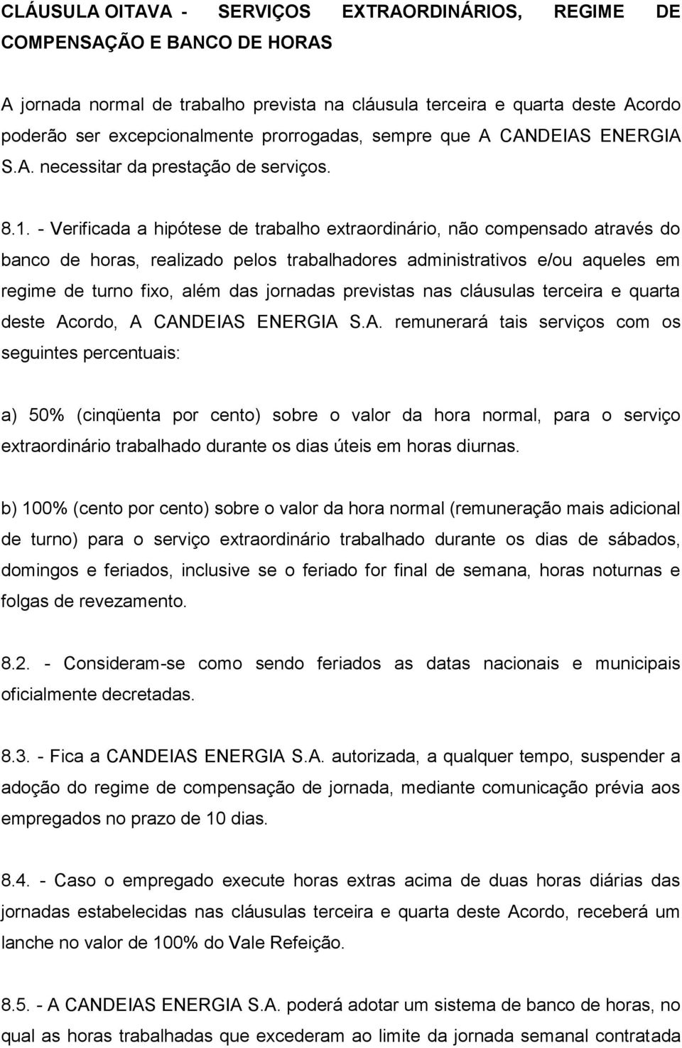 - Verificada a hipótese de trabalho extraordinário, não compensado através do banco de horas, realizado pelos trabalhadores administrativos e/ou aqueles em regime de turno fixo, além das jornadas