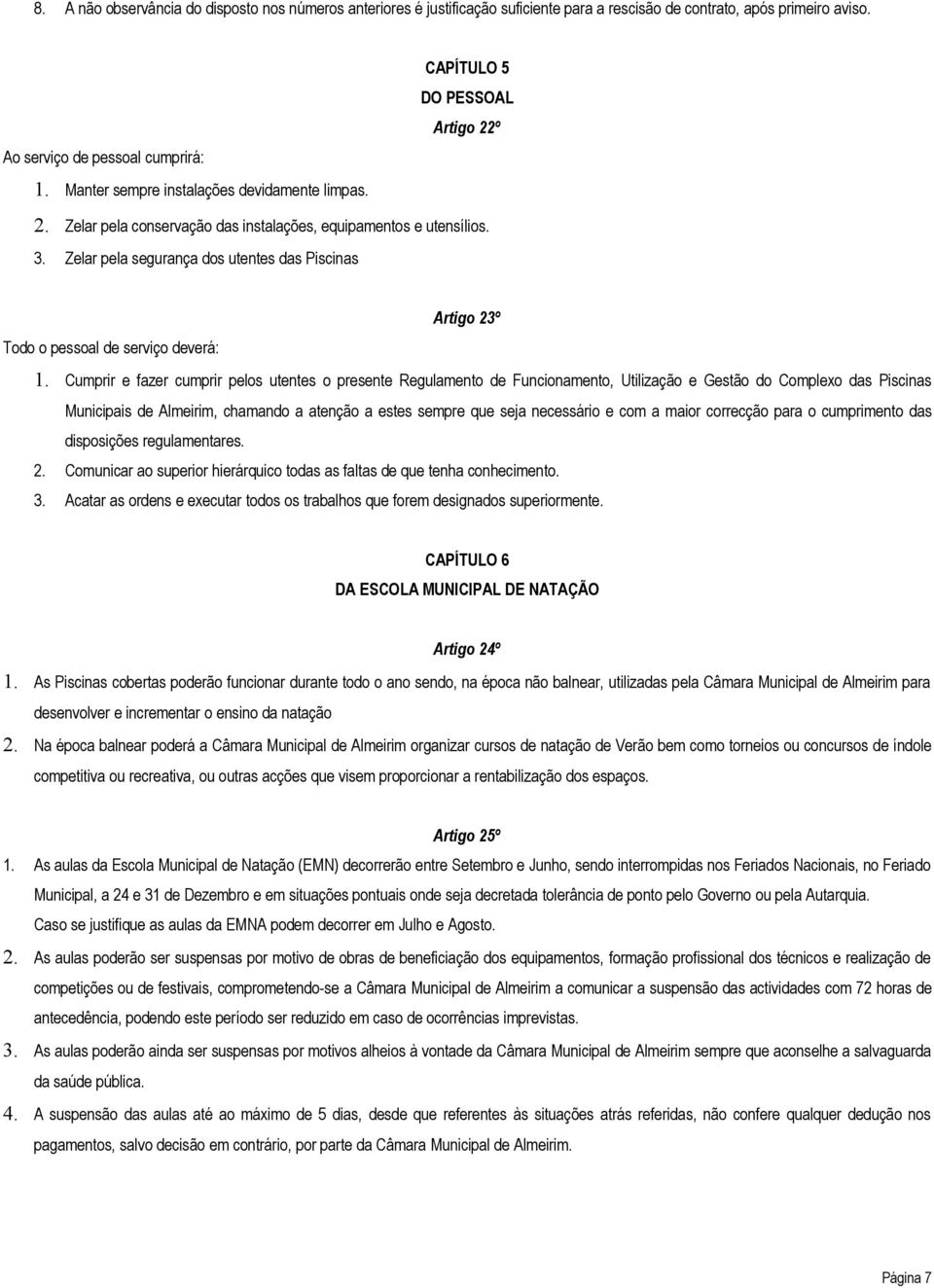 Zelar pela segurança dos utentes das Piscinas Artigo 23º Todo o pessoal de serviço deverá: 1.