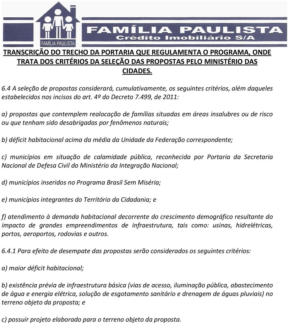 499, de 2011: a) propostas que contemplem realocação de famílias situadas em áreas insalubres ou de risco ou que tenham sido desabrigadas por fenômenos naturais; b) déficit habitacional acima da