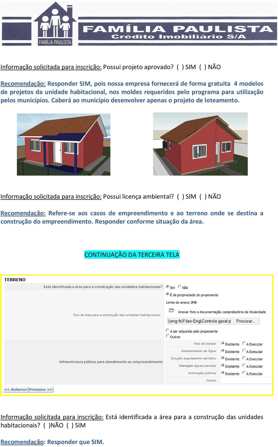 utilização pelos municípios. Caberá ao município desenvolver apenas o projeto de loteamento. Informação solicitada para inscrição: Possui licença ambiental?