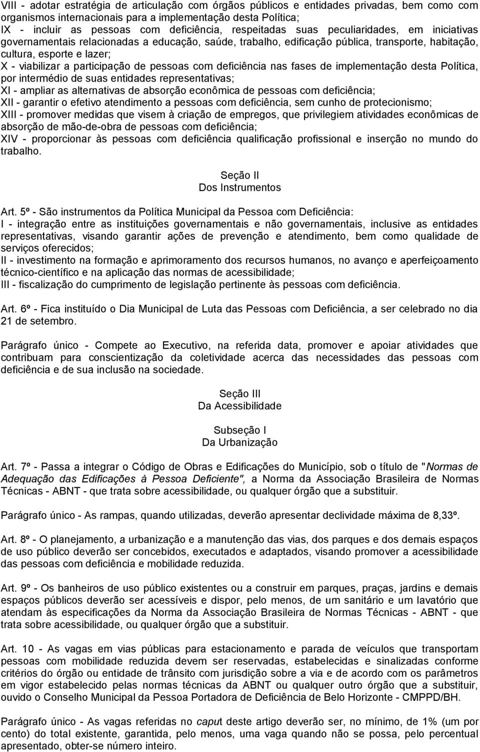 participação de pessoas com deficiência nas fases de implementação desta Política, por intermédio de suas entidades representativas; XI - ampliar as alternativas de absorção econômica de pessoas com