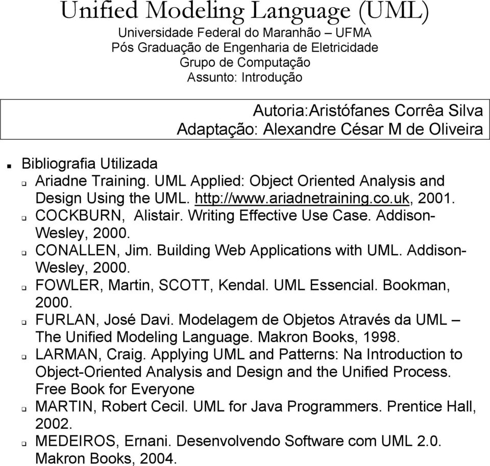 Writing Effective Use Case. Addison- Wesley, 2000. CONALLEN, Jim. Building Web Applications with UML. Addison- Wesley, 2000. FOWLER, Martin, SCOTT, Kendal. UML Essencial. Bookman, 2000.