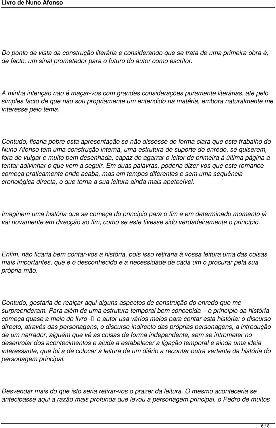 Contudo, ficaria pobre esta apresentação se não dissesse de forma clara que este trabalho do Nuno Afonso tem uma construção interna, uma estrutura de suporte do enredo, se quiserem, fora do vulgar e