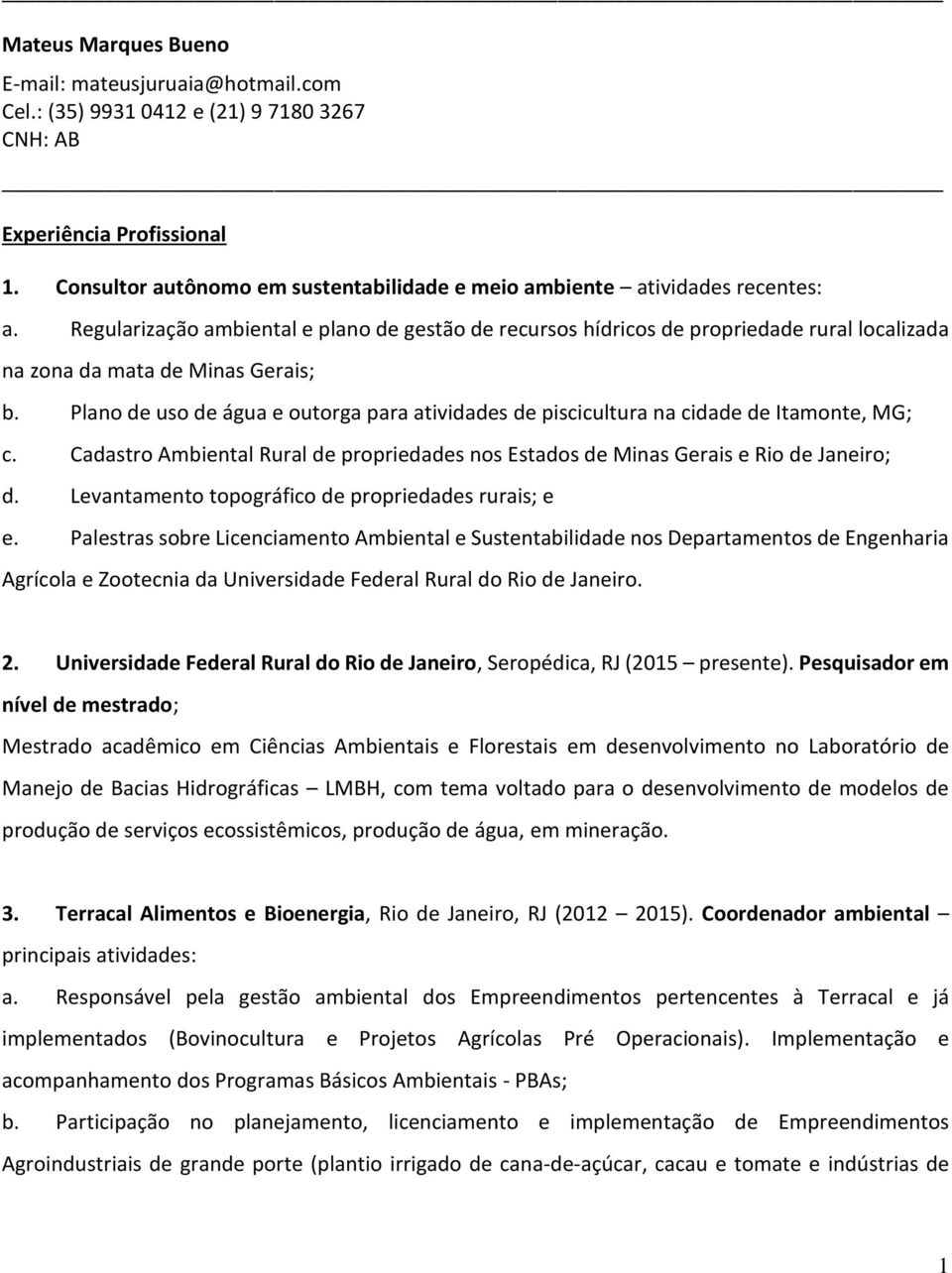 Regularização ambiental e plano de gestão de recursos hídricos de propriedade rural localizada na zona da mata de Minas Gerais; b.