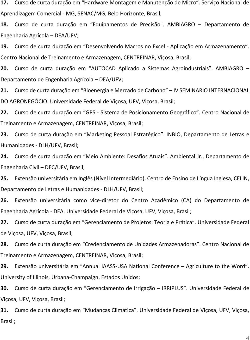 Centro Nacional de Treinamento e Armazenagem, CENTREINAR, Viçosa, Brasil; 20. Curso de curta duração em AUTOCAD Aplicado a Sistemas Agroindustriais.