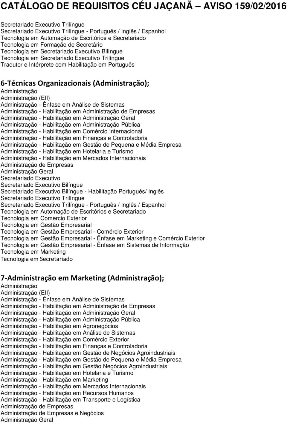 Sistemas - Habilitação em de Empresas - Habilitação em Geral - Habilitação em Pública - Habilitação em Comércio Internacional - Habilitação em Finanças e Controladoria - Habilitação em Gestão de