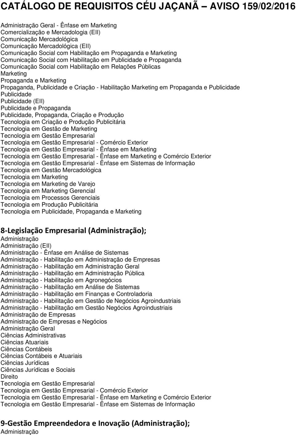 em Propaganda e Publicidade Publicidade Publicidade (EII) Publicidade e Propaganda Publicidade, Propaganda, Criação e Produção Tecnologia em Criação e Produção Publicitária Tecnologia em Gestão de