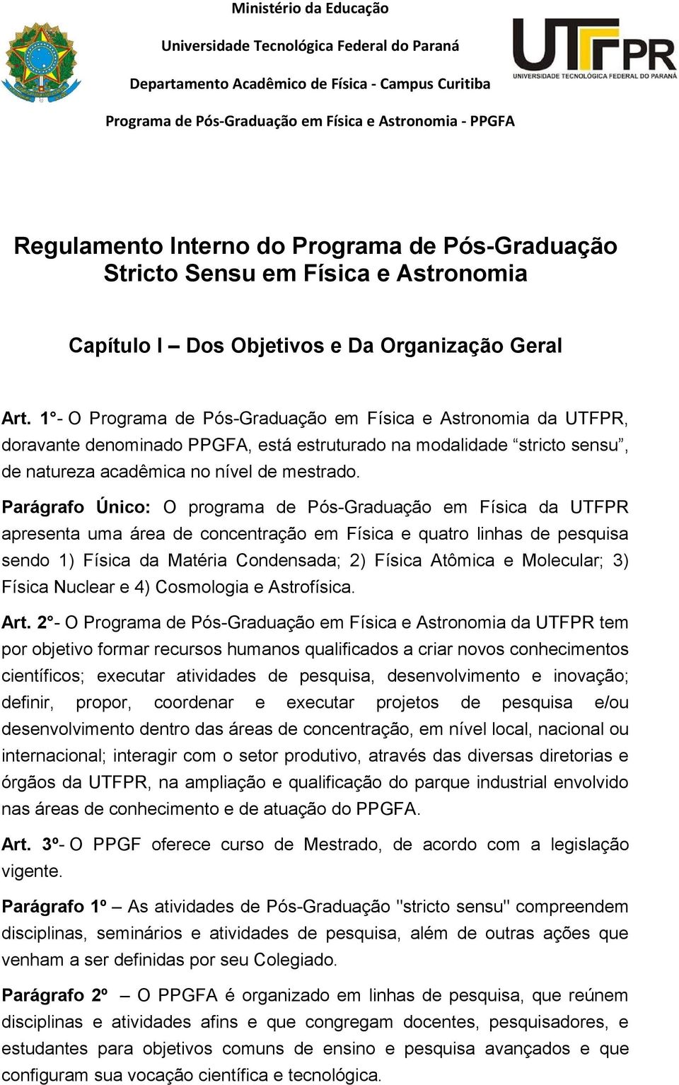 1 - O Programa de Pós-Graduação em Física e Astronomia da UTFPR, doravante denominado PPGFA, está estruturado na modalidade stricto sensu, de natureza acadêmica no nível de mestrado.