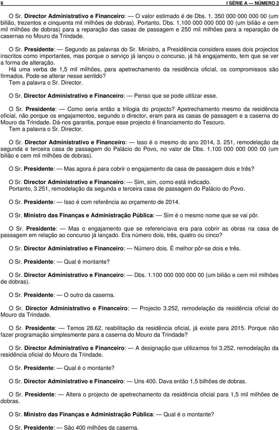 100 000 000 000 00 (um bilião e cem mil milhões de dobras) para a reparação das casas de passagem e 250 mil milhões para a reparação de casernas no Mouro da Trindade. O Sr.