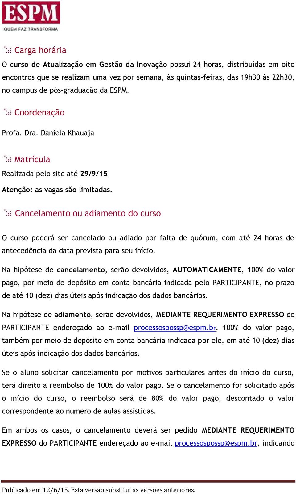 Cancelamento ou adiamento do curso O curso poderá ser cancelado ou adiado por falta de quórum, com até 24 horas de antecedência da data prevista para seu início.