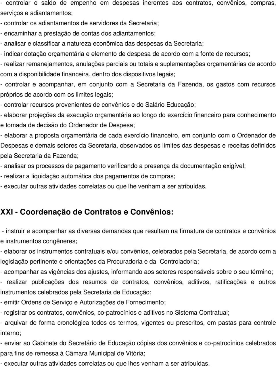 remanejamentos, anulações parciais ou totais e suplementações orçamentárias de acordo com a disponibilidade financeira, dentro dos dispositivos legais; - controlar e acompanhar, em conjunto com a