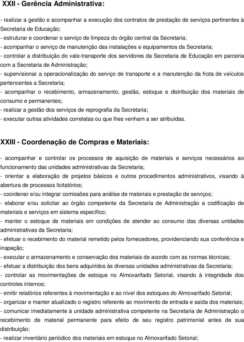 Educação em parceria com a Secretaria de Administração; - supervisionar a operacionalização do serviço de transporte e a manutenção da frota de veículos pertencentes a Secretaria; - acompanhar o