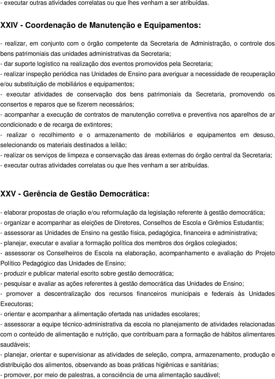 substituição de mobiliários e equipamentos; - executar atividades de conservação dos bens patrimoniais da Secretaria, promovendo os consertos e reparos que se fizerem necessários; - acompanhar a