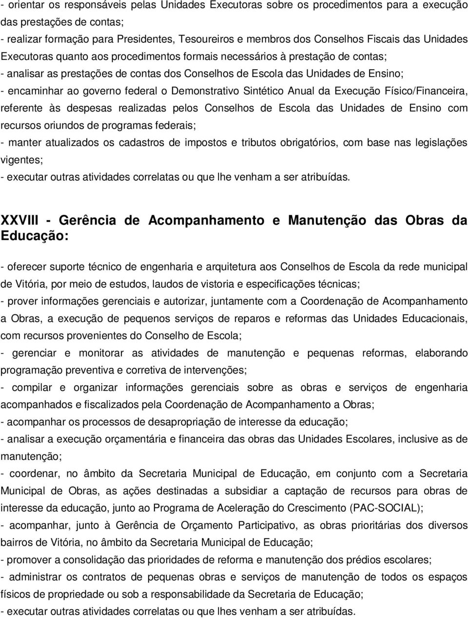 federal o Demonstrativo Sintético Anual da Execução Físico/Financeira, referente às despesas realizadas pelos Conselhos de Escola das Unidades de Ensino com recursos oriundos de programas federais; -