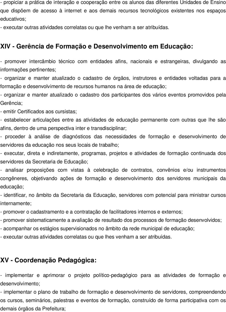 XIV - Gerência de Formação e Desenvolvimento em Educação: - promover intercâmbio técnico com entidades afins, nacionais e estrangeiras, divulgando as informações pertinentes; - organizar e manter