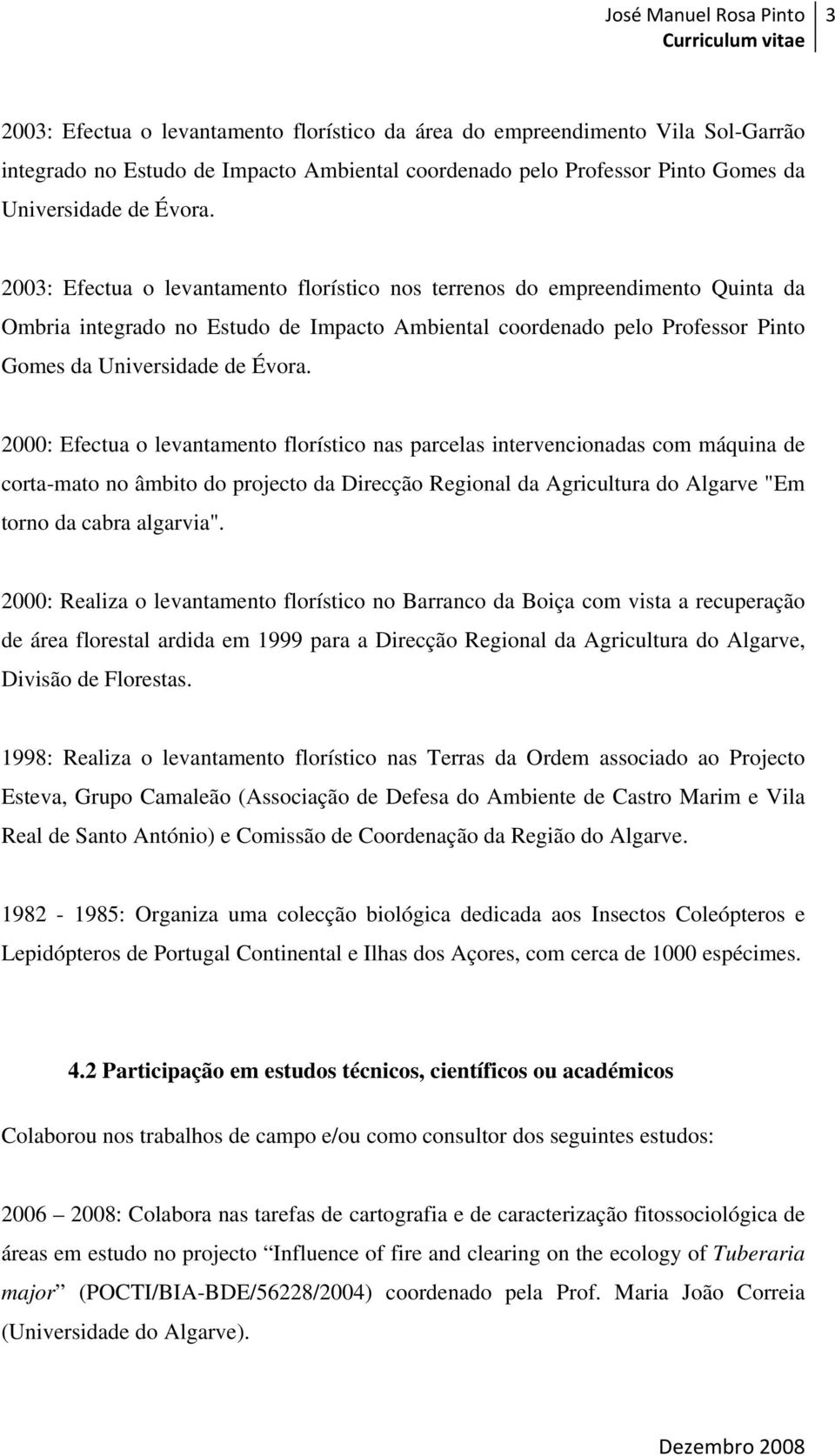 2000: Efectua o levantamento florístico nas parcelas intervencionadas com máquina de corta-mato no âmbito do projecto da Direcção Regional da Agricultura do Algarve "Em torno da cabra algarvia".