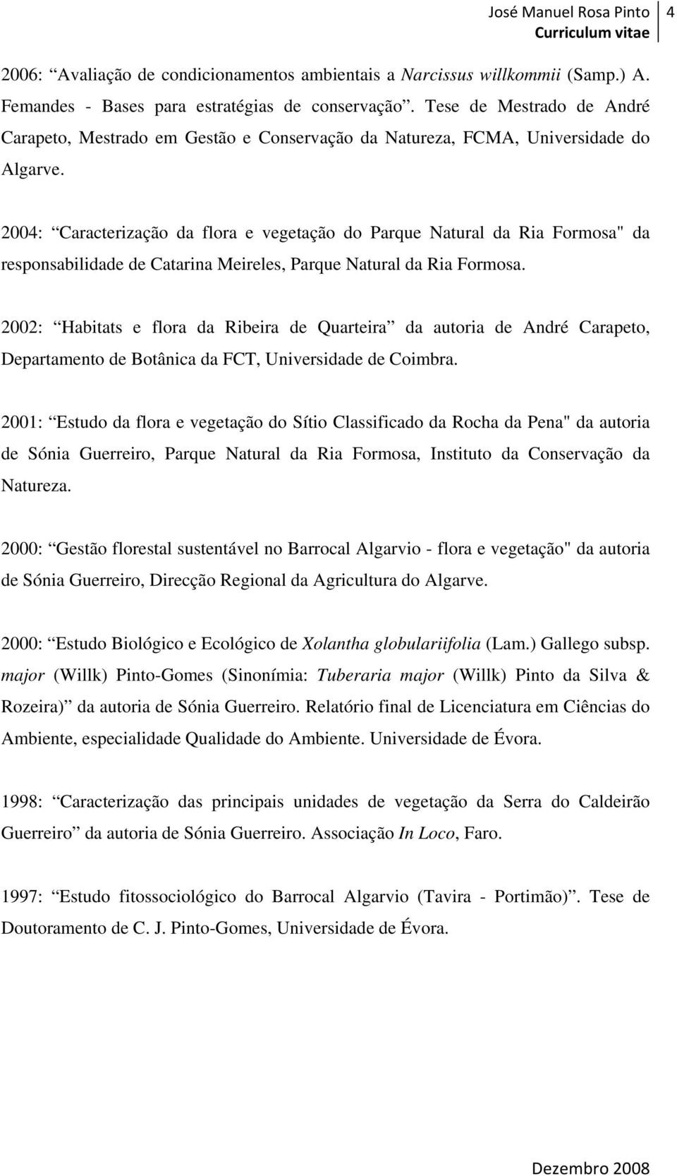 2004: Caracterização da flora e vegetação do Parque Natural da Ria Formosa" da responsabilidade de Catarina Meireles, Parque Natural da Ria Formosa.