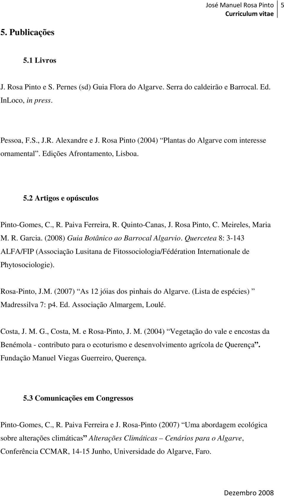 Meireles, Maria M. R. Garcia. (2008) Guia Botânico ao Barrocal Algarvio. Quercetea 8: 3-143 ALFA/FIP (Associação Lusitana de Fitossociologia/Fédération Internationale de Phytosociologie).