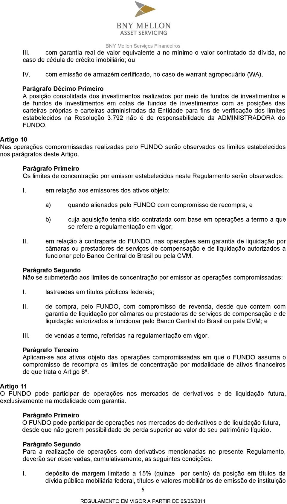 Parágrafo Décimo Primeiro A posição consolidada dos investimentos realizados por meio de fundos de investimentos e de fundos de investimentos em cotas de fundos de investimentos com as posições das