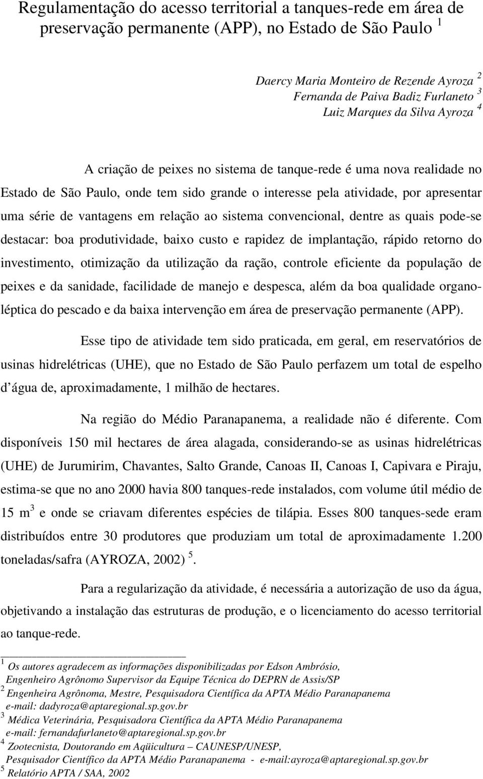 vantagens em relação ao sistema convencional, dentre as quais pode-se destacar: boa produtividade, baixo custo e rapidez de implantação, rápido retorno do investimento, otimização da utilização da