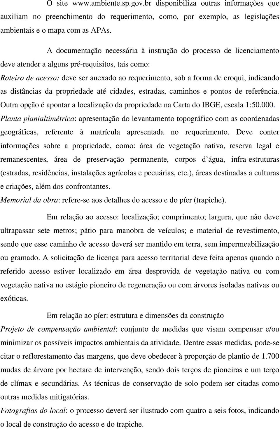 indicando as distâncias da propriedade até cidades, estradas, caminhos e pontos de referência. Outra opção é apontar a localização da propriedade na Carta do IBGE, escala 1:50.000.