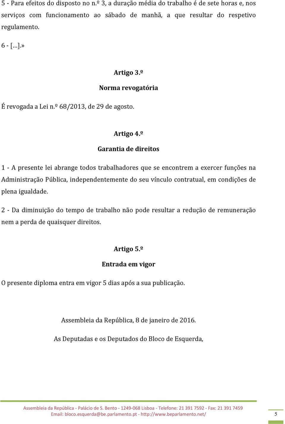 º Garantia de direitos 1 - A presente lei abrange todos trabalhadores que se encontrem a exercer funções na Administração Pública, independentemente do seu vínculo contratual, em condições de plena