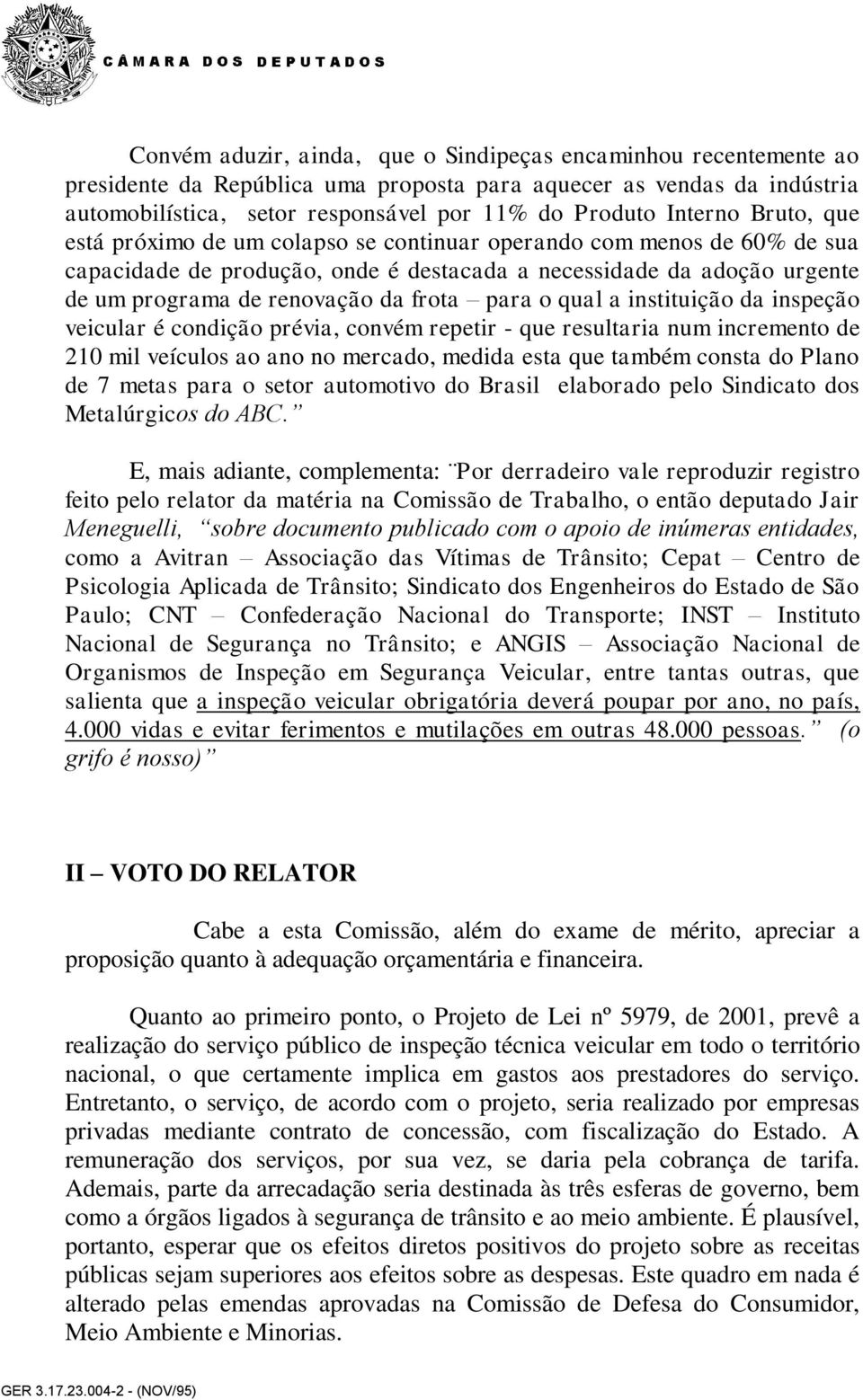 frota para o qual a instituição da inspeção veicular é condição prévia, convém repetir - que resultaria num incremento de 210 mil veículos ao ano no mercado, medida esta que também consta do Plano de