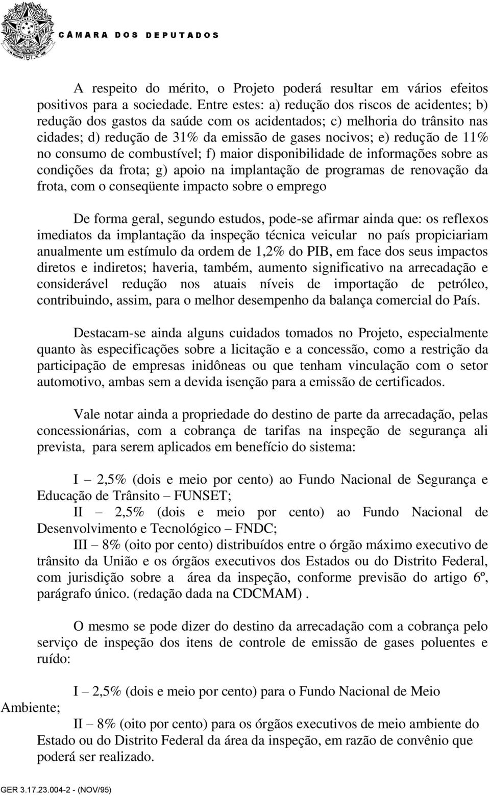 11% no consumo de combustível; f) maior disponibilidade de informações sobre as condições da frota; g) apoio na implantação de programas de renovação da frota, com o conseqüente impacto sobre o