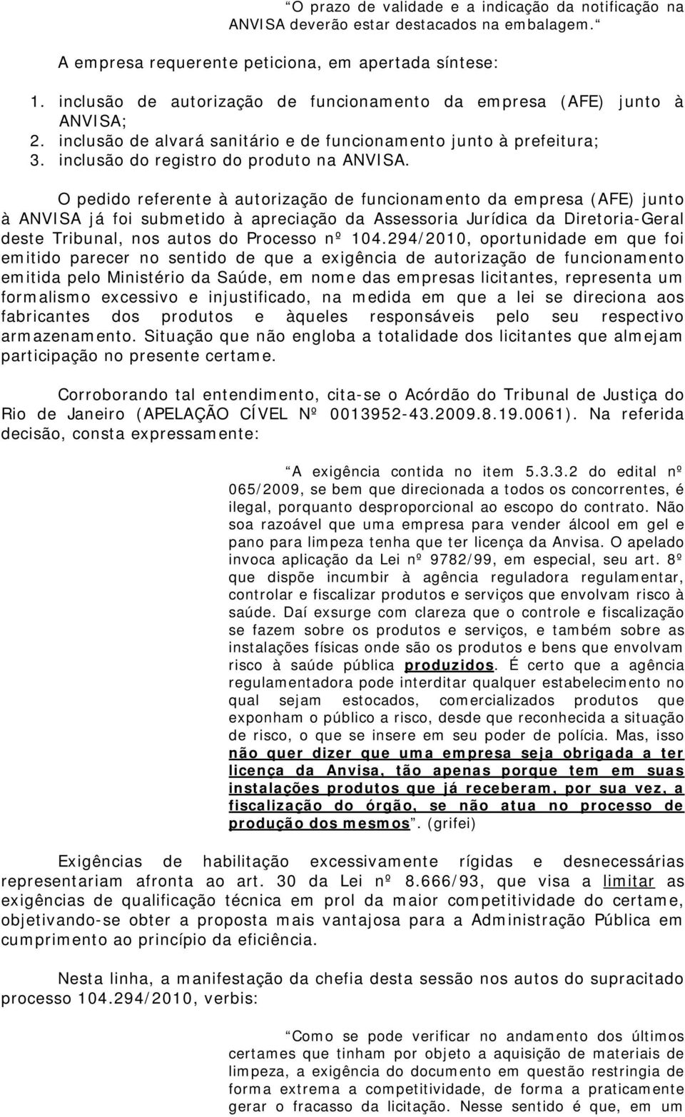 O pedido referente à autorização de funcionamento da empresa (AFE) junto à ANVISA já foi submetido à apreciação da Assessoria Jurídica da Diretoria-Geral deste Tribunal, nos autos do Processo nº 104.