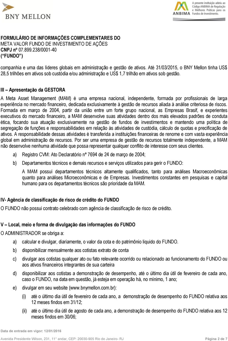 III Apresentação da GESTORA A Meta Asset Management (MAM) é uma empresa nacional, independente, formada por profissionais de larga experiência no mercado financeiro, dedicada exclusivamente à gestão