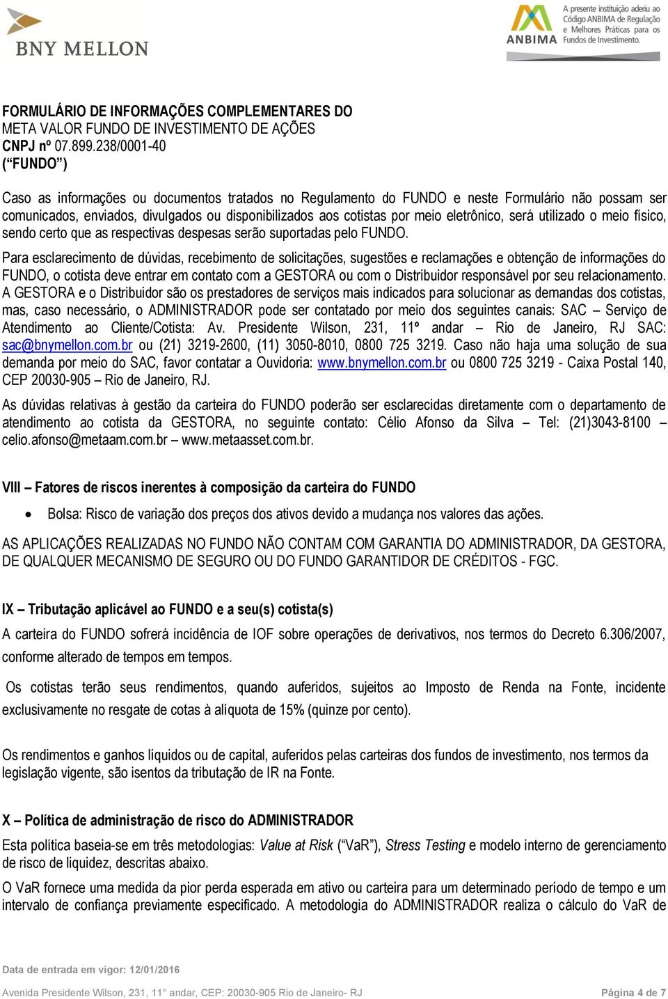 Para esclarecimento de dúvidas, recebimento de solicitações, sugestões e reclamações e obtenção de informações do FUNDO, o cotista deve entrar em contato com a GESTORA ou com o Distribuidor