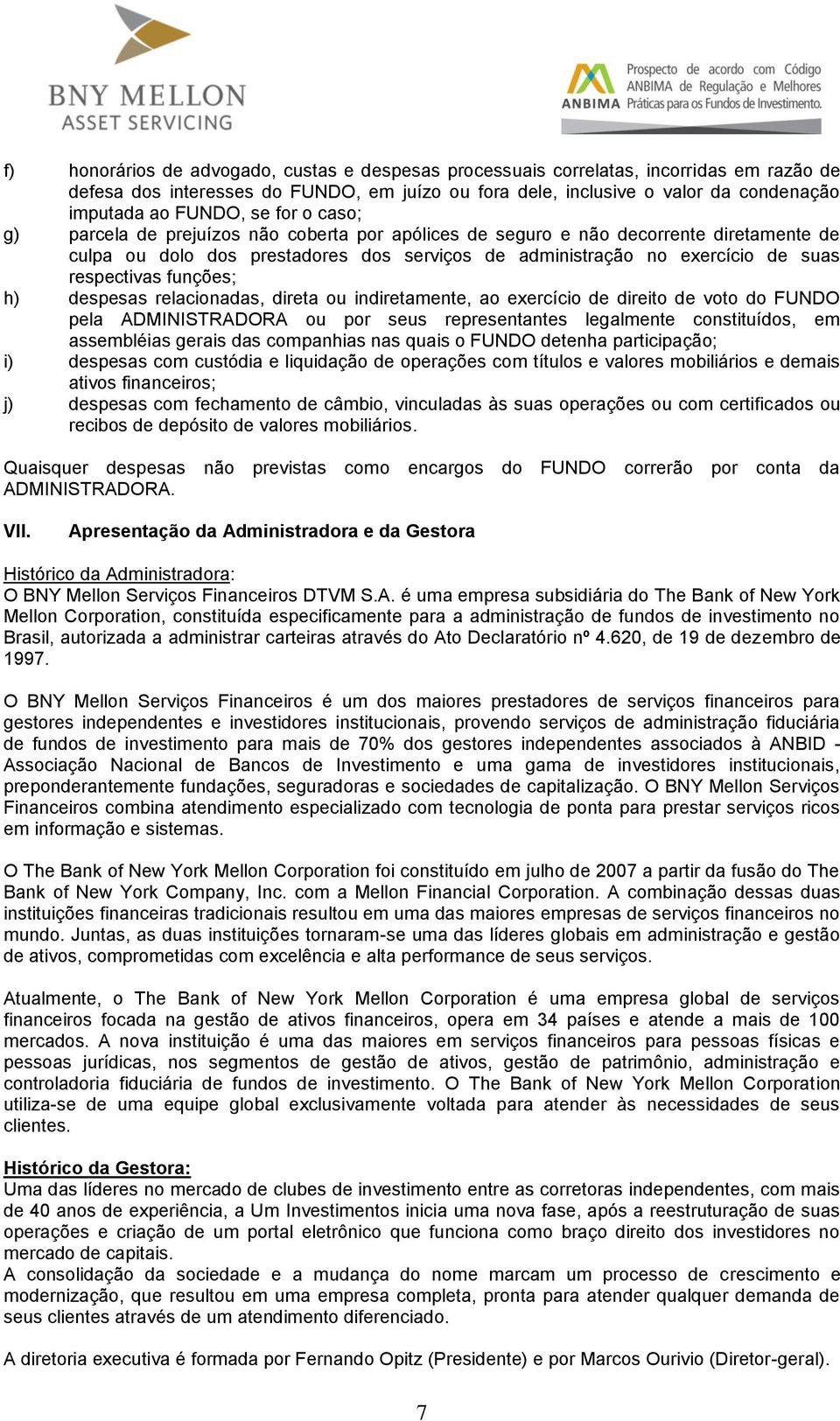 funções; h) despesas relacionadas, direta ou indiretamente, ao exercício de direito de voto do FUNDO pela ADMINISTRADORA ou por seus representantes legalmente constituídos, em assembléias gerais das