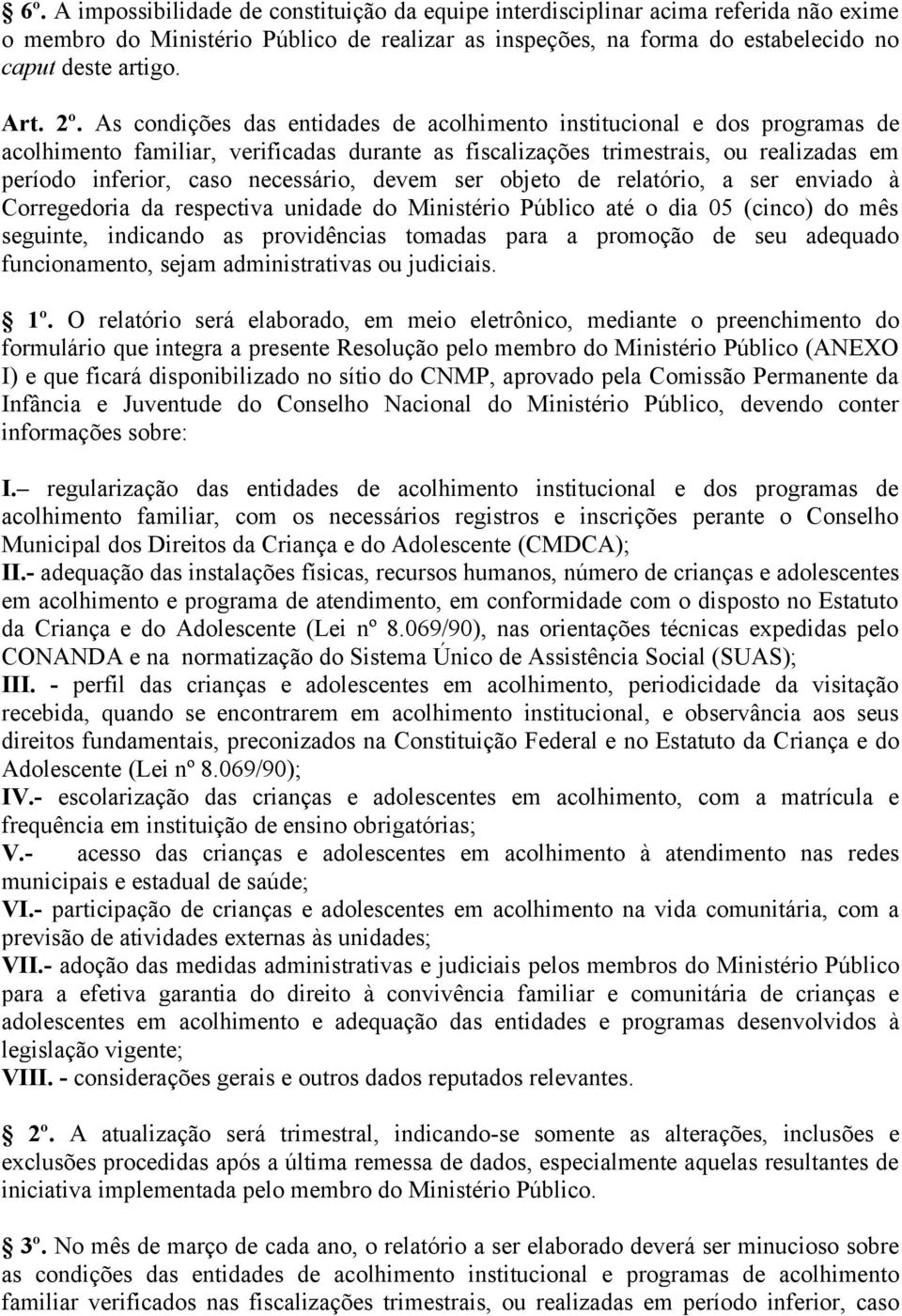 necessário, devem ser objeto de relatório, a ser enviado à Corregedoria da respectiva unidade do Ministério Público até o dia 05 (cinco) do mês seguinte, indicando as providências tomadas para a