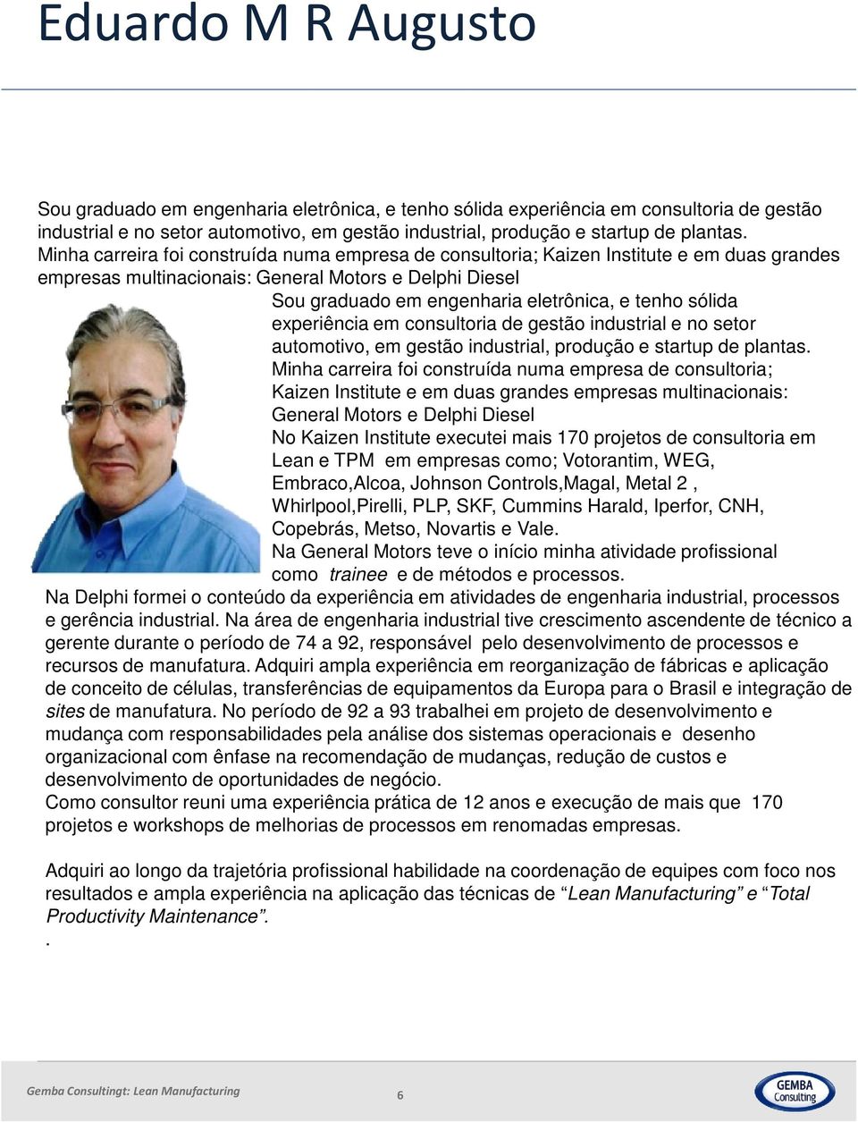 sólida experiência em consultoria de gestão industrial e no setor automotivo, em gestão industrial, produção e startup de plantas.