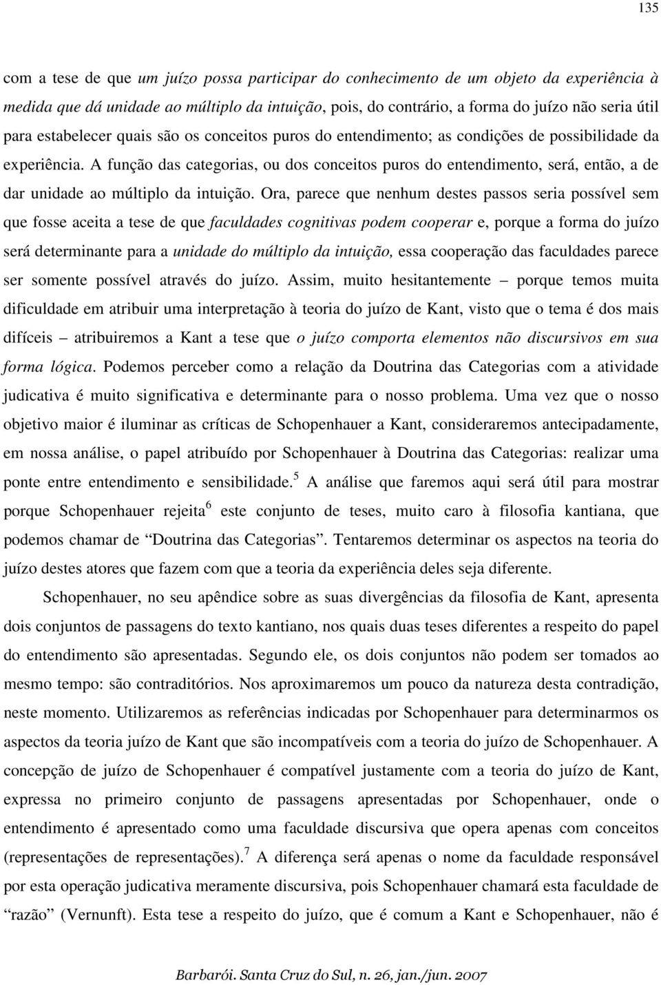 A função das categorias, ou dos conceitos puros do entendimento, será, então, a de dar unidade ao múltiplo da intuição.