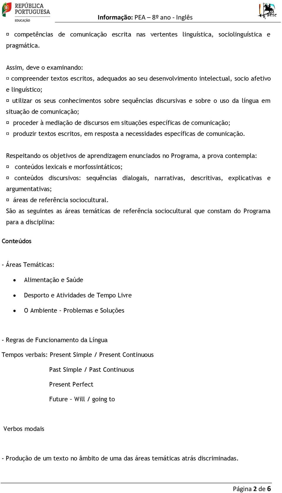 uso da língua em situação de comunicação; proceder à mediação de discursos em situações específicas de comunicação; produzir textos escritos, em resposta a necessidades específicas de comunicação.