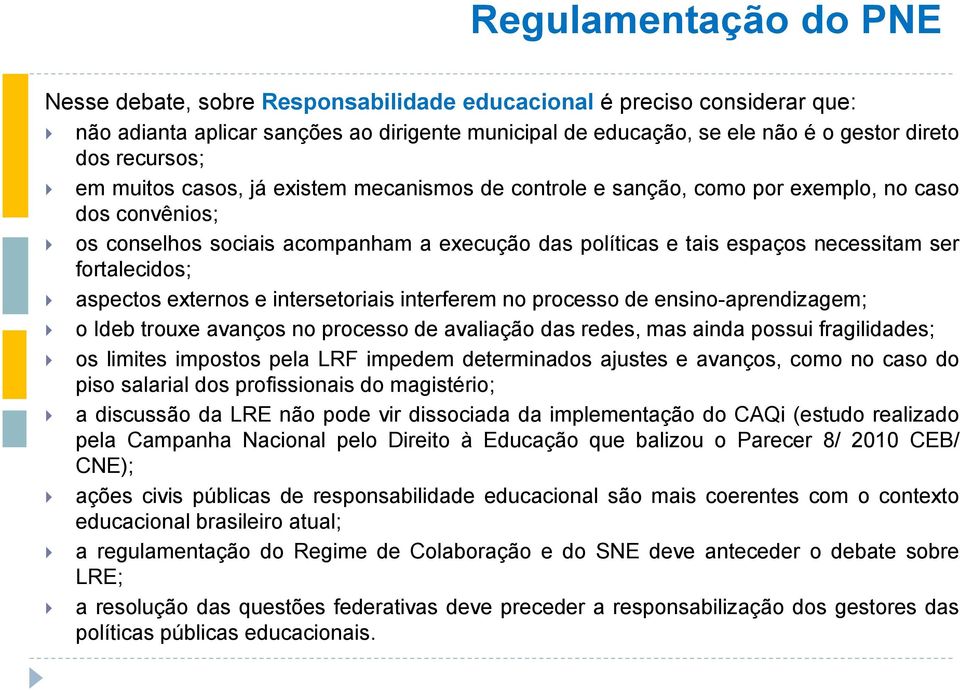 fortalecidos; aspectos externos e intersetoriais interferem no processo de ensino-aprendizagem; o Ideb trouxe avanços no processo de avaliação das redes, mas ainda possui fragilidades; os limites