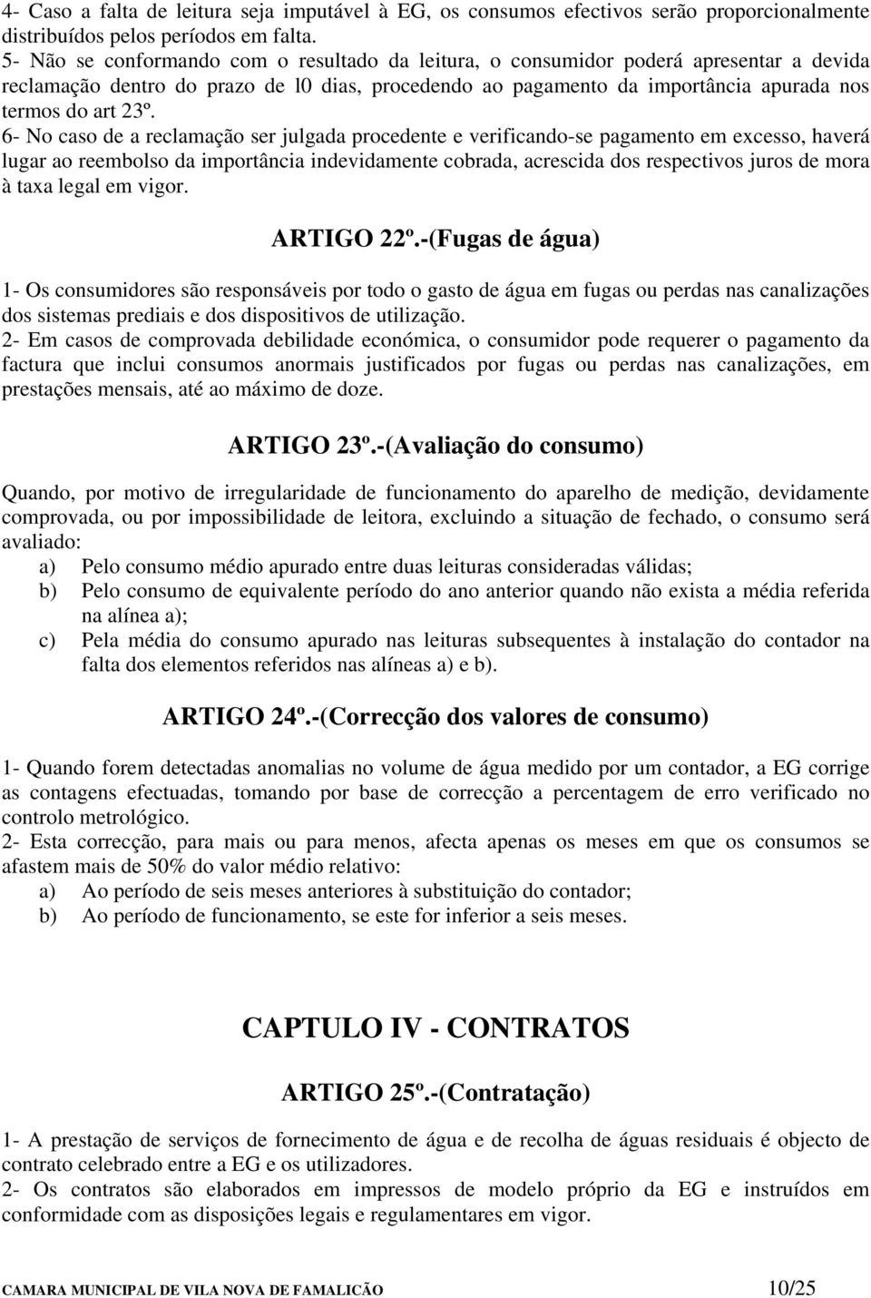 6- No caso de a reclamação ser julgada procedente e verificando-se pagamento em excesso, haverá lugar ao reembolso da importância indevidamente cobrada, acrescida dos respectivos juros de mora à taxa