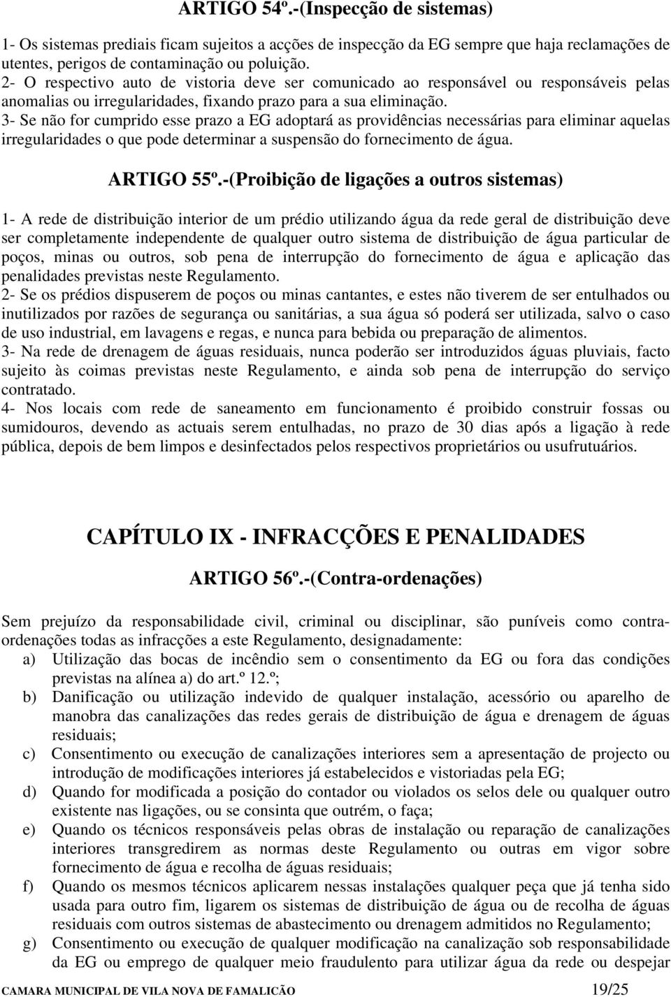 3- Se não for cumprido esse prazo a EG adoptará as providências necessárias para eliminar aquelas irregularidades o que pode determinar a suspensão do fornecimento de água. ARTIGO 55º.