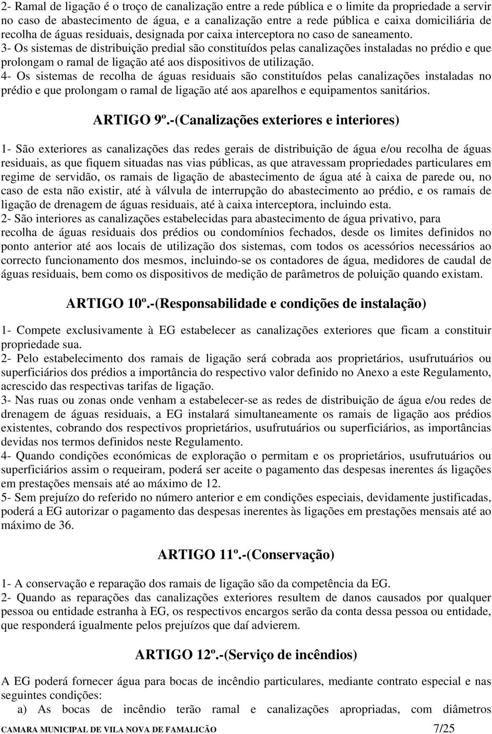 3- Os sistemas de distribuição predial são constituídos pelas canalizações instaladas no prédio e que prolongam o ramal de ligação até aos dispositivos de utilização.